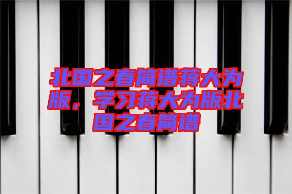 北國之春簡譜蔣大為版，學習蔣大為版北國之春簡譜
