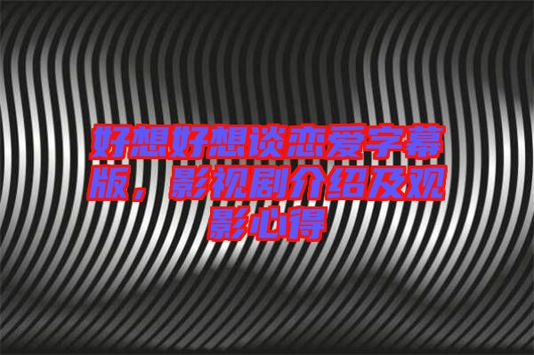 好想好想談戀愛(ài)字幕版，影視劇介紹及觀影心得