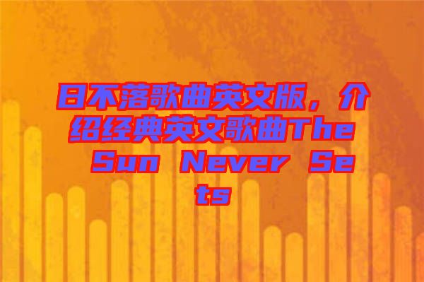 日不落歌曲英文版，介紹經(jīng)典英文歌曲The Sun Never Sets
