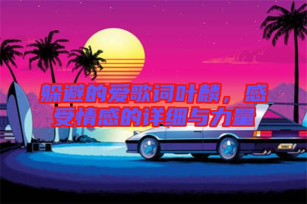 躲避的愛歌詞葉麟，感受情感的詳細與力量