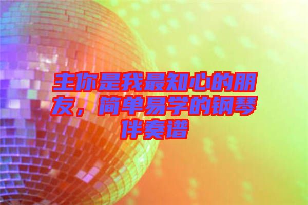主你是我最知心的朋友，簡單易學(xué)的鋼琴伴奏譜