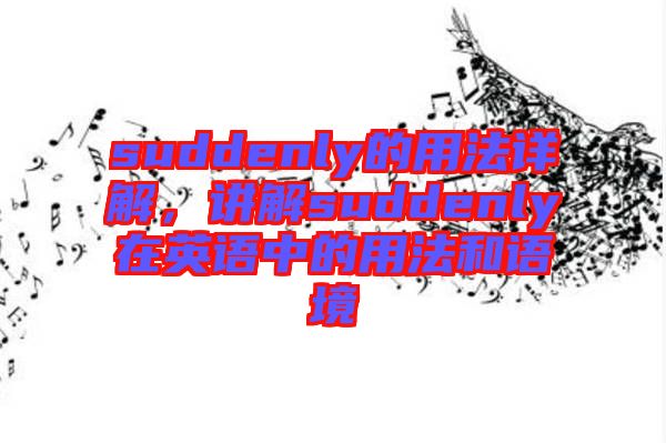 suddenly的用法詳解，講解suddenly在英語(yǔ)中的用法和語(yǔ)境