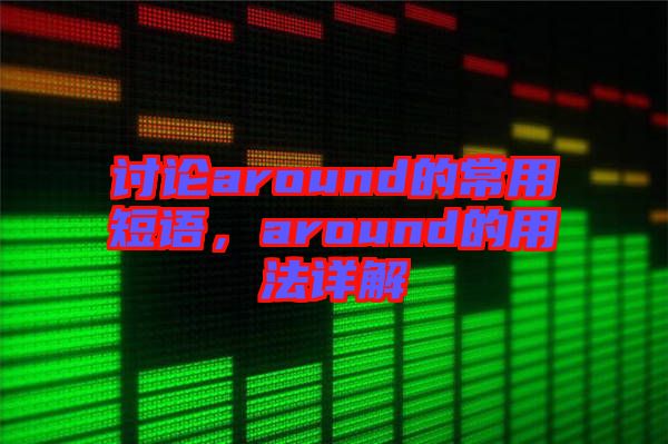 討論around的常用短語，around的用法詳解