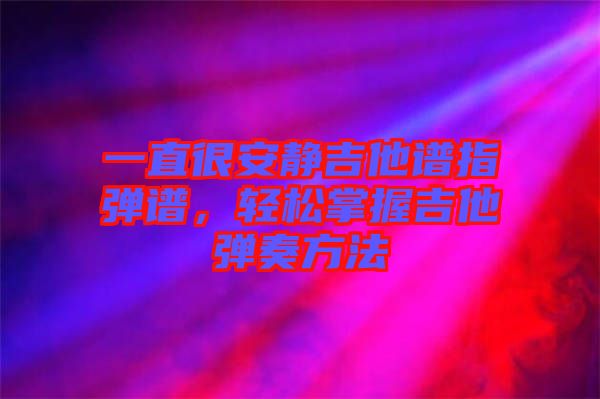 一直很安靜吉他譜指彈譜，輕松掌握吉他彈奏方法