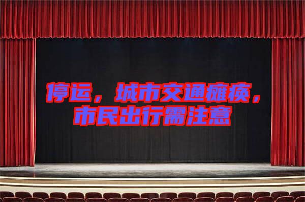 停運(yùn)，城市交通癱瘓，市民出行需注意