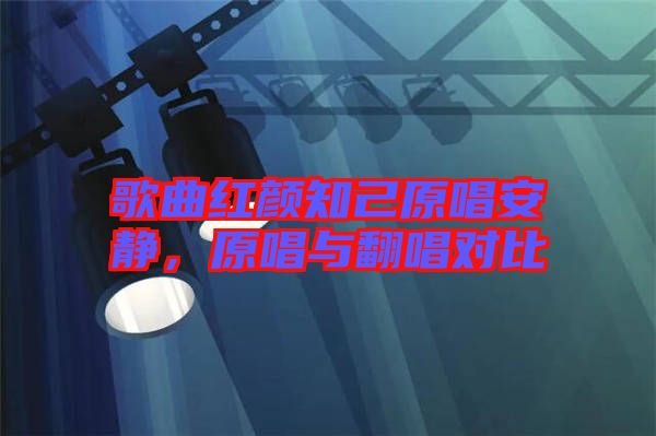 歌曲紅顏知己原唱安靜，原唱與翻唱對比