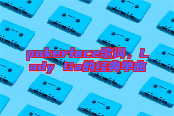 pokerface歌詞，Lady Ga的經(jīng)典單曲