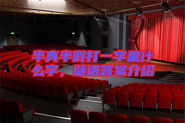 半真半假打一字是什么字，謎語答案介紹