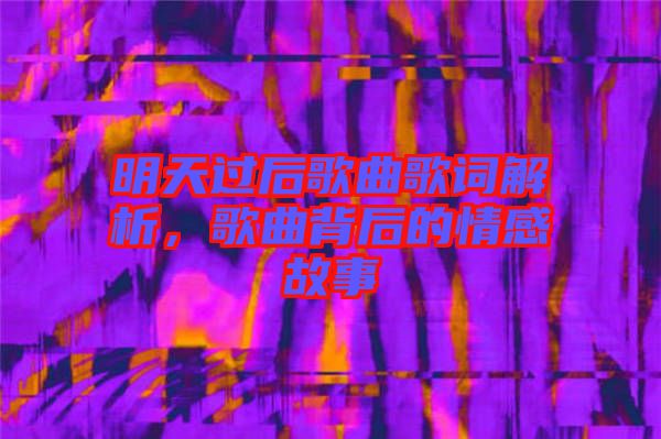 明天過后歌曲歌詞解析，歌曲背后的情感故事