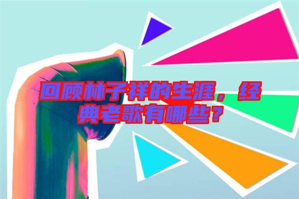 回顧林子祥的生涯，經(jīng)典老歌有哪些？