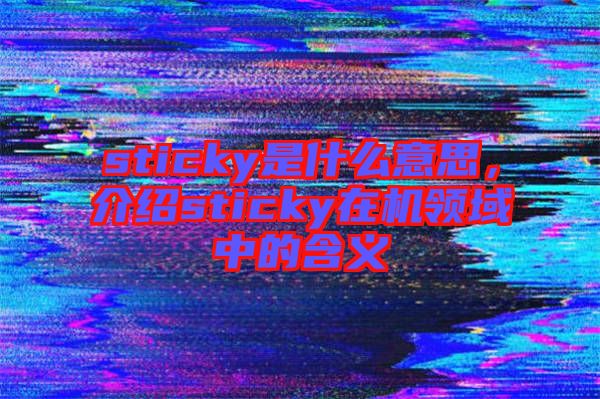 sticky是什么意思，介紹sticky在機領域中的含義