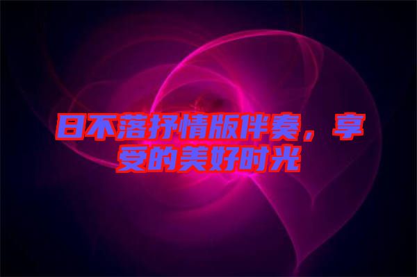 日不落抒情版伴奏，享受的美好時(shí)光