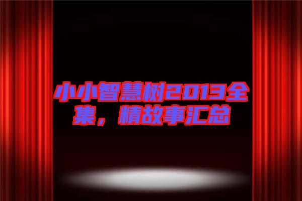 小小智慧樹2013全集，精故事匯總