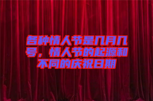 各種情人節(jié)是幾月幾號，情人節(jié)的起源和不同的慶祝日期