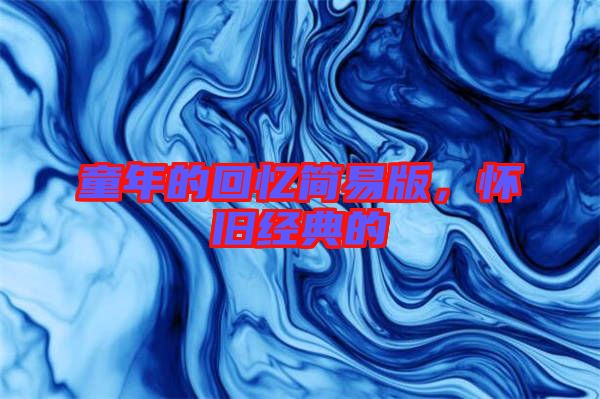 童年的回憶簡易版，懷舊經(jīng)典的