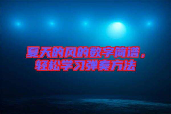 夏天的風(fēng)的數(shù)字簡譜，輕松學(xué)習(xí)彈奏方法