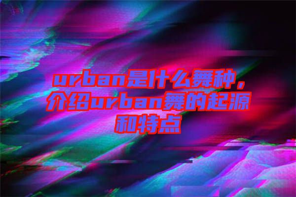 urban是什么舞種，介紹urban舞的起源和特點(diǎn)