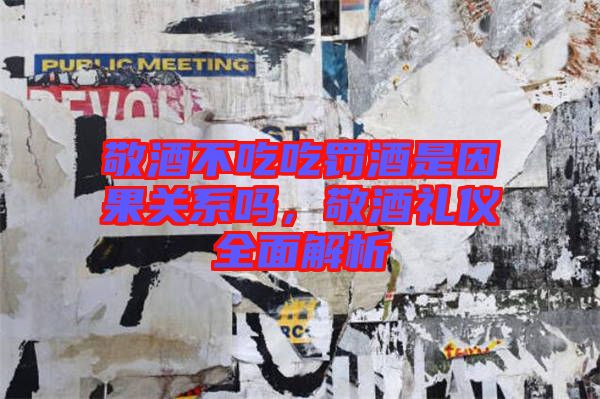 敬酒不吃吃罰酒是因果關(guān)系嗎，敬酒禮儀全面解析