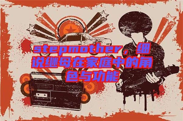 stepmother，細說繼母在家庭中的角色與功能