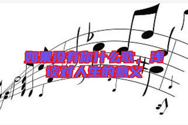 如果沒有你什么歌，淺談對人生的意義