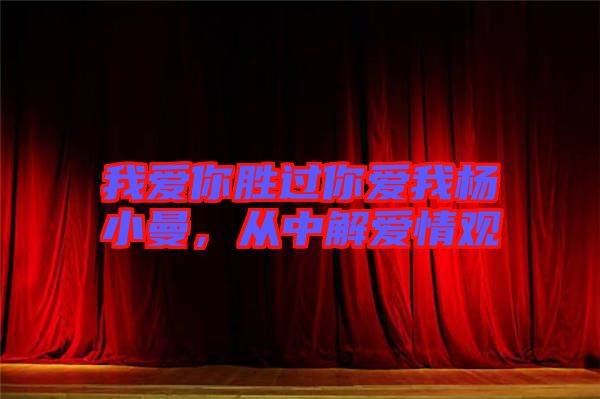 我愛你勝過你愛我楊小曼，從中解愛情觀