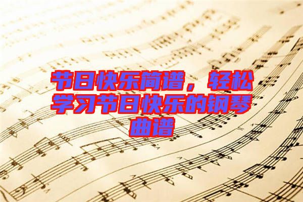 節(jié)日快樂簡譜，輕松學習節(jié)日快樂的鋼琴曲譜