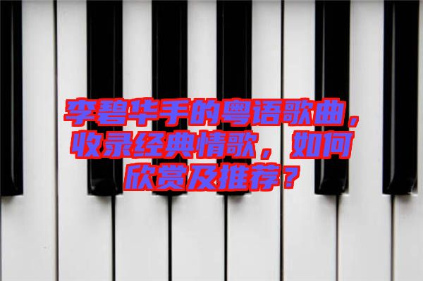 李碧華手的粵語(yǔ)歌曲，收錄經(jīng)典情歌，如何欣賞及推薦？