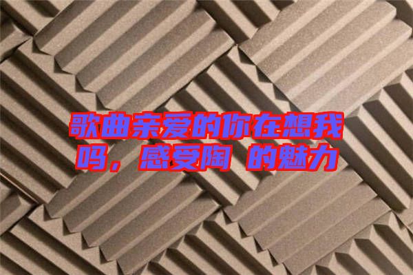 歌曲親愛(ài)的你在想我嗎，感受陶喆的魅力