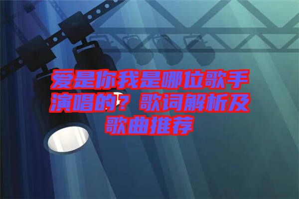 愛是你我是哪位歌手演唱的？歌詞解析及歌曲推薦