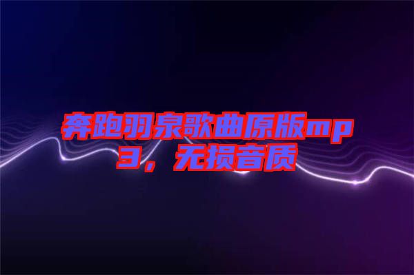 奔跑羽泉歌曲原版mp3，無(wú)損音質(zhì)