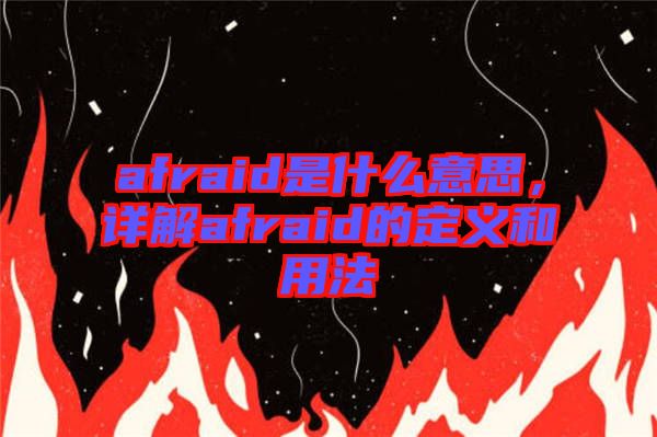 afraid是什么意思，詳解afraid的定義和用法