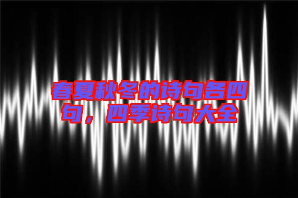 春夏秋冬的詩句各四句，四季詩句大全