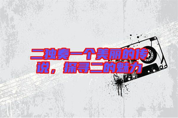 二獨奏一個美麗的傳說，探尋二的魅力