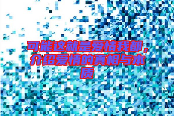 可能這就是愛情我都，介紹愛情的真相與本質