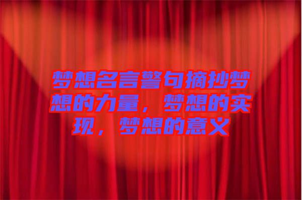 夢(mèng)想名言警句摘抄夢(mèng)想的力量，夢(mèng)想的實(shí)現(xiàn)，夢(mèng)想的意義