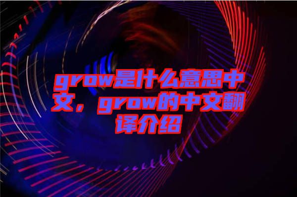 grow是什么意思中文，grow的中文翻譯介紹