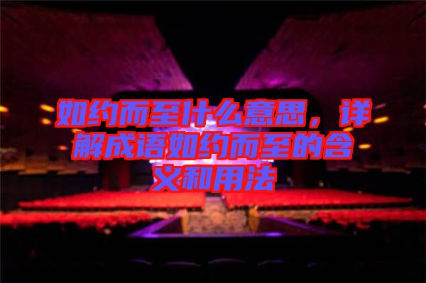 如約而至什么意思，詳解成語如約而至的含義和用法