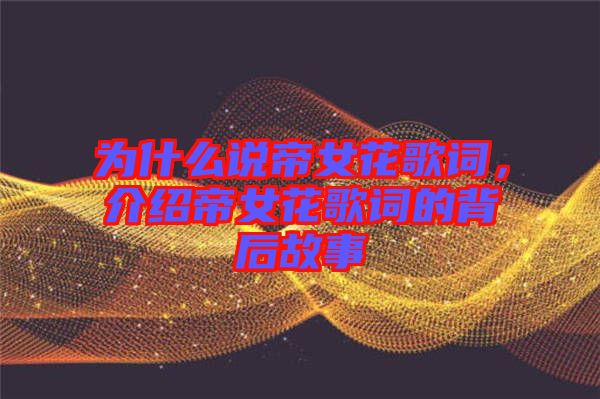 為什么說帝女花歌詞，介紹帝女花歌詞的背后故事