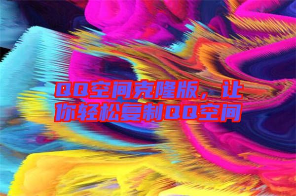 QQ空間克隆版，讓你輕松復(fù)制QQ空間