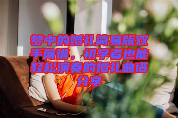 夢(mèng)中的婚禮簡易版雙手簡譜，初學(xué)者也能輕松演奏的婚禮曲譜分享