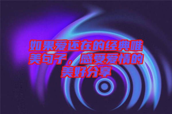 如果愛還在的經(jīng)典唯美句子，感受愛情的美好分享