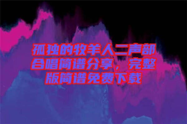 孤獨的牧羊人二聲部合唱簡譜分享，完整版簡譜免費下載