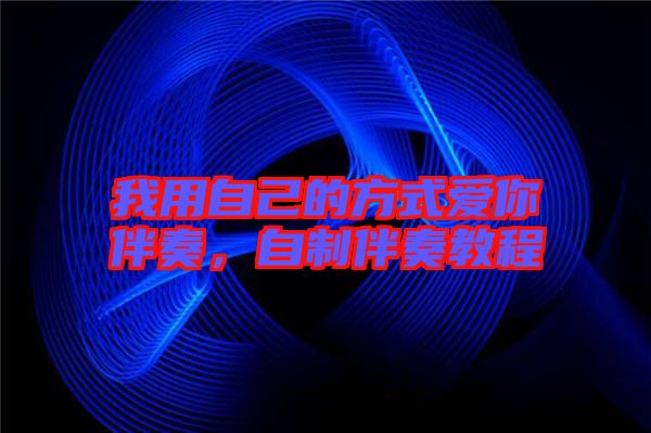 我用自己的方式愛你伴奏，自制伴奏教程