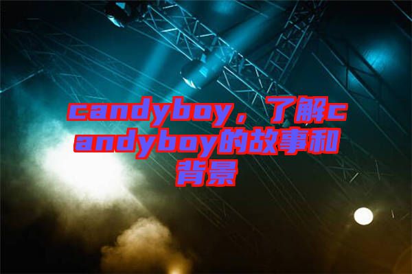 candyboy，了解candyboy的故事和背景