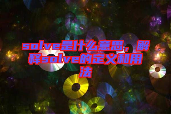 solve是什么意思，解釋solve的定義和用法
