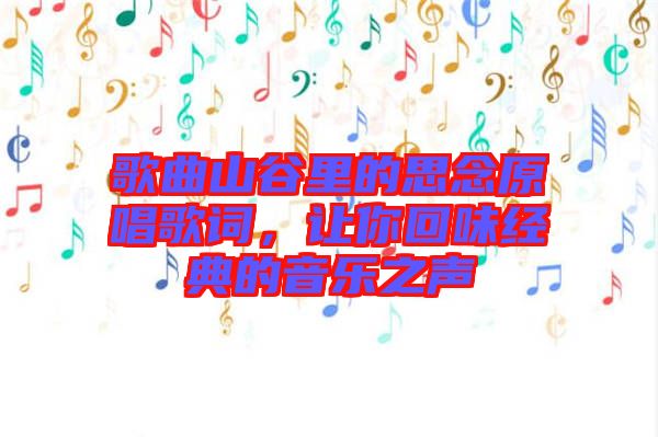 歌曲山谷里的思念原唱歌詞，讓你回味經(jīng)典的音樂之聲