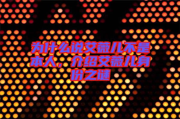 為什么說艾薇兒不是本人，介紹艾薇兒身份之謎