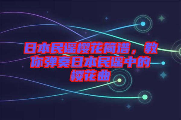 日本民謠櫻花簡譜，教你彈奏日本民謠中的櫻花曲