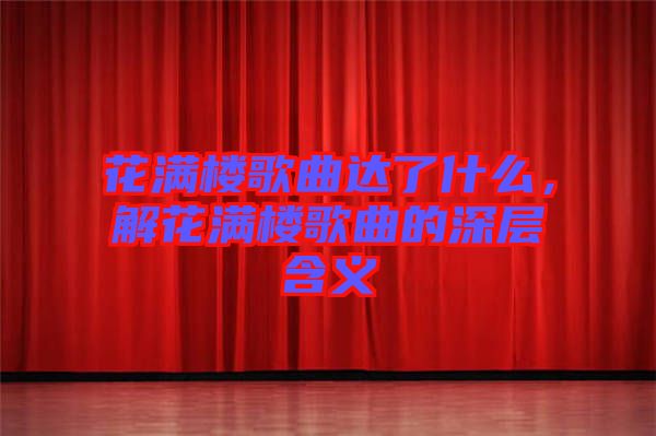 花滿(mǎn)樓歌曲達(dá)了什么，解花滿(mǎn)樓歌曲的深層含義