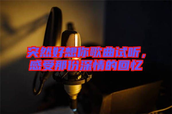 突然好想你歌曲試聽，感受那份深情的回憶